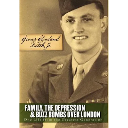 Family, the Depression, and Buzz Bombs Over London: One Life from the Greatest Generation - Hardcover