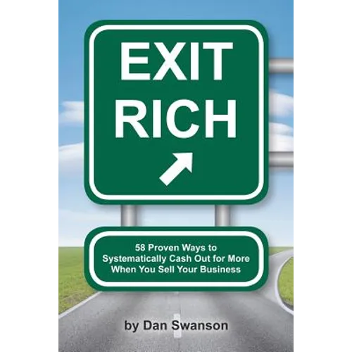 Exit Rich: 58 Proven Ways to Systematically Cash Out For More When You Sell Your Business - Paperback