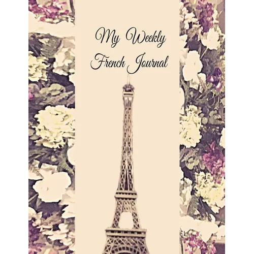 My Weekly French Journal: A Year-52-week Goal Tracking Journal for French learners with French proverbs, French tongue twisters, a list of usefu - Paperback