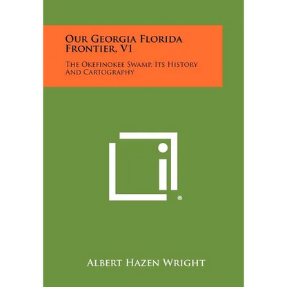 Our Georgia Florida Frontier, V1: The Okefinokee Swamp, Its History and Cartography - Paperback
