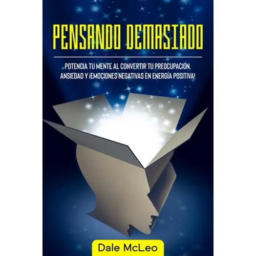 Pensando Demasiado: Potencia tu mente al convertir tu preocupación, ansiedad y ¡Emociones negativas en energía positiva! - Paperback