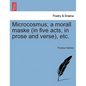 Microcosmus; A Morall Maske (in Five Acts, in Prose and Verse), Etc. - Paperback