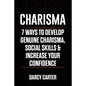 Charisma: 7 Ways To Develop Genuine Charisma, Social Skills & Increase Your Confidence - Paperback