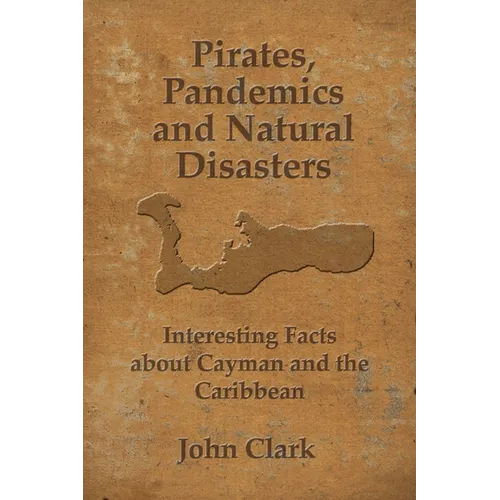 Pirates, Pandemics, and Natural Disasters: Life in the Cayman Islands - Paperback