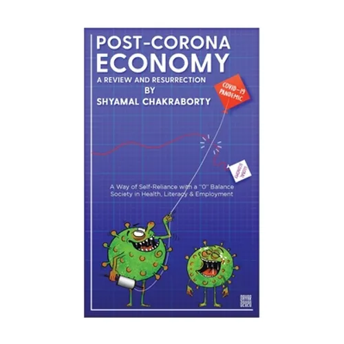 Post-Corona Economy: a Review and Resurrection: A Way of Self-Reliance with a "0" Balance Society in Health, Literacy & Employment - Paperback