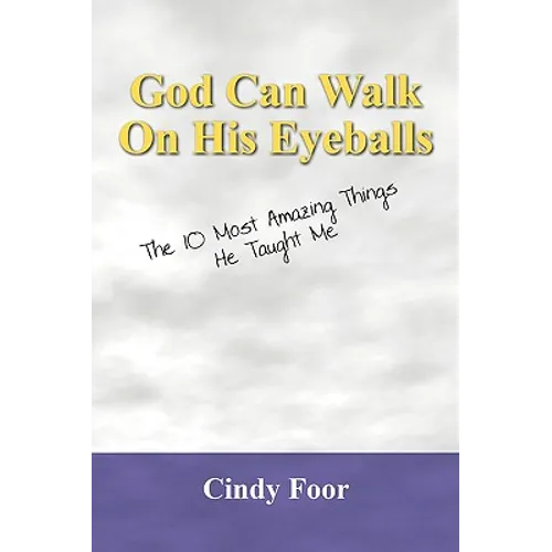 God Can Walk on His Eyeballs: The 10 Most Amazing Things He Taught Me - Paperback