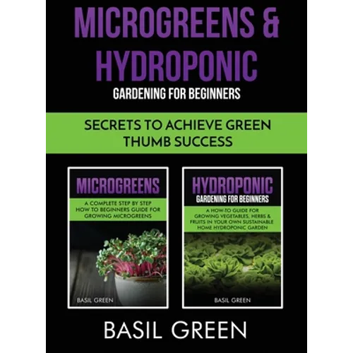 Microgreens & Hydroponic Gardening For Beginners: Secrets To Achieve Green Thumb Success - Hardcover