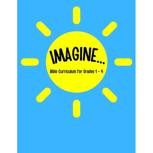IMAGINE... Bible Curriculum for Grades 1-4: Christian Summer Camp Lessons; Sunday School Ideas; Bible Lessons for Elementary Kids; Teaching God's Love - Paperback