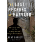 The Last Negroes at Harvard: The Class of 1963 and the 18 Young Men Who Changed Harvard Forever - Hardcover