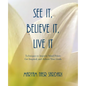 See It, Believe It, Live It: Techniques to Improve Mind Power, Get Inspired, and Achieve Your Goals - Paperback