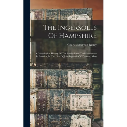 The Ingersolls Of Hampshire: A Genealogical History Of The Family From Their Settlement In America, In The Line Of John Ingersoll Of Westfield, Mas - Hardcover