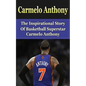 Carmelo Anthony: The Inspirational Story of Basketball Superstar Carmelo Anthony - Paperback
