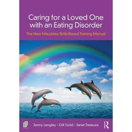 Caring for a Loved One with an Eating Disorder: The New Maudsley Skills-Based Training Manual - Paperback