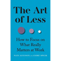 The Art of Less: How to Focus on What Really Matters at Work - Hardcover