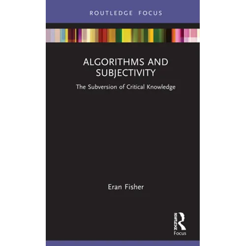 Algorithms and Subjectivity: The Subversion of Critical Knowledge - Hardcover