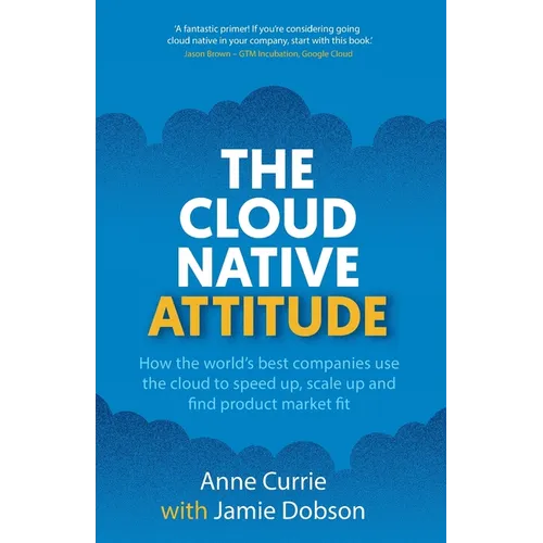 The Cloud Native Attitude: How the world's best companies use the cloud to speed up, scale up and find product market fit - Paperback
