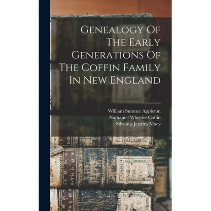 Genealogy Of The Early Generations Of The Coffin Family In New England - Hardcover