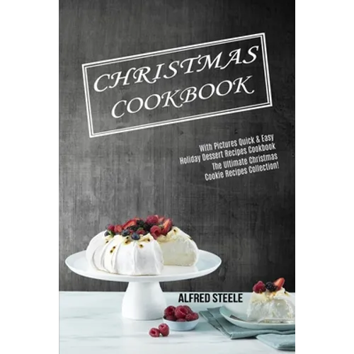 Christmas Cookbook: With Pictures Quick & Easy Holiday Dessert Recipes Cookbook (The Ultimate Christmas Cookie Recipes Collection!) - Paperback