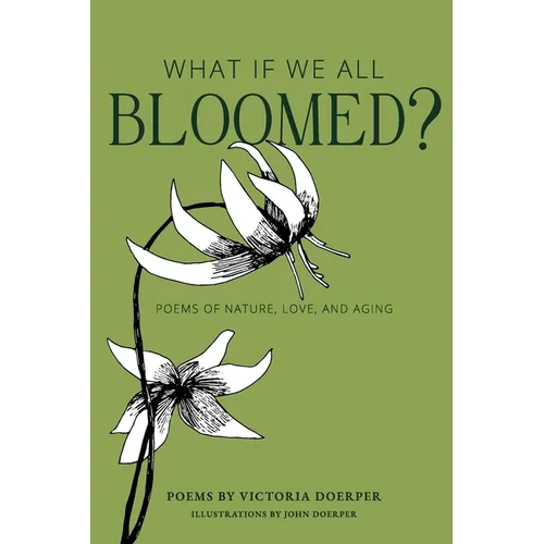 What If We All Bloomed?: Poems of Nature, Love, and Aging - Paperback