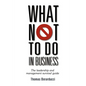 What Not to Do in Business - The Leadership and Management Survival Guide - Paperback