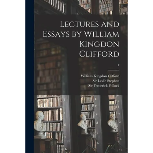 Lectures and Essays by William Kingdon Clifford; 1 - Paperback