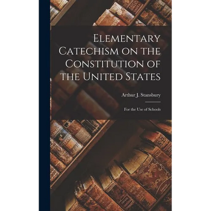 Elementary Catechism on the Constitution of the United States: For the Use of Schools - Hardcover