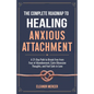 The Complete Roadmap to HEALING ANXIOUS ATTACHMENT: A 21-Day Path to Break Free from Fear of Abandonment, Calm Obsessive Thoughts, and Feel Safe in Lo - Paperback