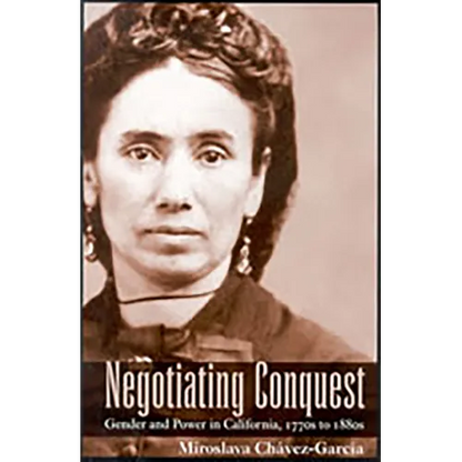 Negotiating Conquest: Gender and Power in California, 1770s to 1880s - Paperback
