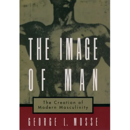 The Image of Man: The Creation of Modern Masculinity - Paperback