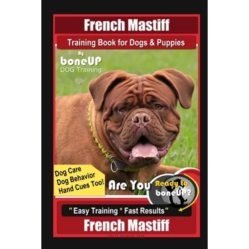 French Mastiff Training Book for Dogs & Puppies By BoneUP DOG Training, Dog Care, Dog Behavior, Hand Cues Too! Are You Ready to Bone Up? Easy Training - Paperback