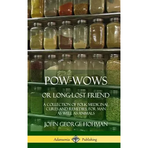 Pow-Wows, or Long-Lost Friend: A Collection of Folk Medicinal Cures and Remedies, for Man as Well as Animals (Hardcover) - Hardcover