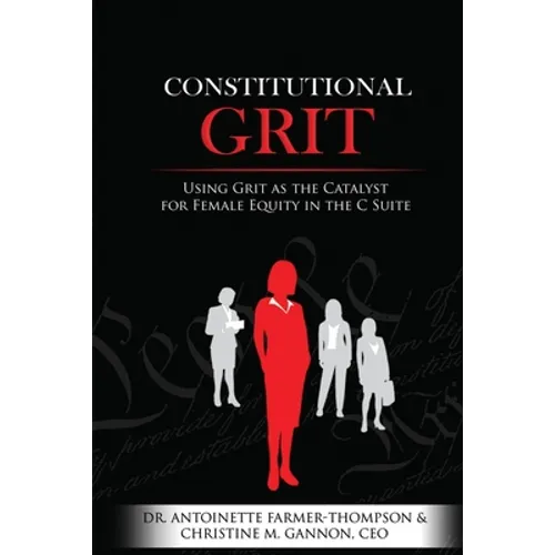 Constitutional Grit: Using Grit as the Catalyst for Female Equity in the C Suite - Paperback