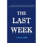 The Last Week: An in-depth explanation of Mosaic Law and the cultural dynamics surrounding the Atonement, Crucifixion and Resurrection of Jesus. - Paperback