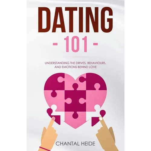 Dating 101: Understanding The Drives, Behaviours, And Emotions Behind Love - Paperback