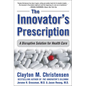The Innovator's Prescription: A Disruptive Solution for Health Care - Hardcover