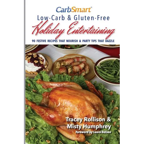 CarbSmart Low-Carb & Gluten-Free Holiday Entertaining: 90 Festive Recipes That Nourish & Party Tips That Dazzle - Paperback