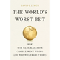 The World's Worst Bet: How the Globalization Gamble Went Wrong (and What Would Make It Right) - Hardcover