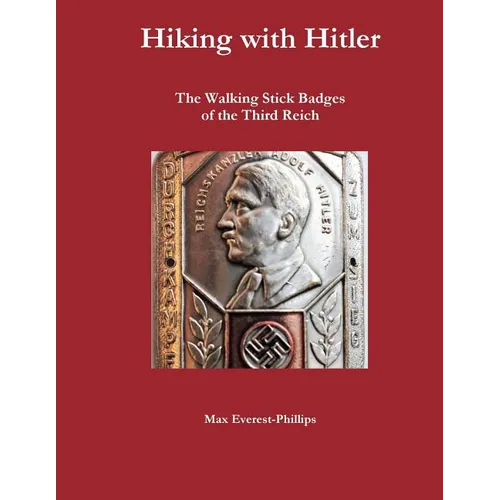 Hiking with Hitler: The Walking Stick Badges of the Third Reich - Paperback