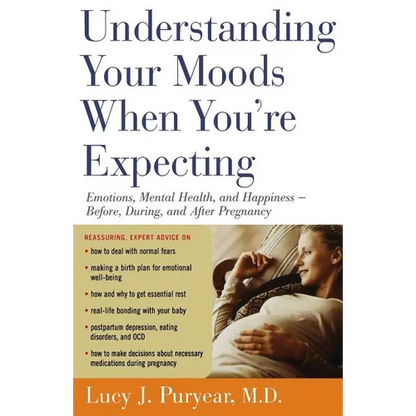 Understanding Your Moods When You're Expecting: Emotions, Mental Health, and Happiness -- Before, During, and After Pregnancy - Paperback