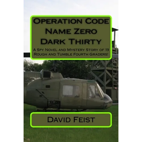 Operation Code Name Zero Dark Thirty: A Spy Novel and Mystery Story of 19 Rough and Tumble Fourth Graders! - Paperback