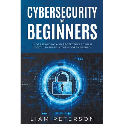 Cybersecurity for Beginners: A Сomprehensive Guide on Protecting Against Digital Threats in the Modern World - Paperback