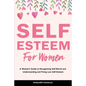 Self-Esteem for Women: A Woman's Guide to Recognizing Self-Worth and Understanding and Fixing Low Self-Esteem - Paperback