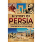 History of Persia: An Enthralling Guide to the Rise and Fall of the Persian Empire and the Life of Cyrus the Great - Hardcover