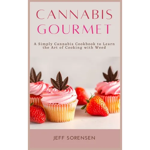 Cannabis Gourmet: A Simply Cannabis Cookbook to Learn the Art of Cooking with Weed. - Hardcover