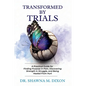 Transformed by Trials: A Practical Guide for Finding Purpose in Pain, Discovering Strength in Struggle, and Being Healed From Hurt - Paperback