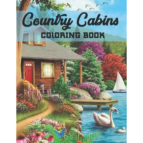 Country Cabins Coloring Book: An Adult Coloring Book with Charming Houses, Beautiful Landscapes, Peaceful Nature Scenes, Charming Farm... Coloring B - Paperback
