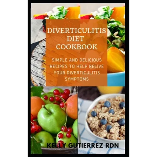 Diverticulitis Diet Cookbook: SImple and Delicious Recipes to help Relive Your Diverticulitis Symptoms - Paperback