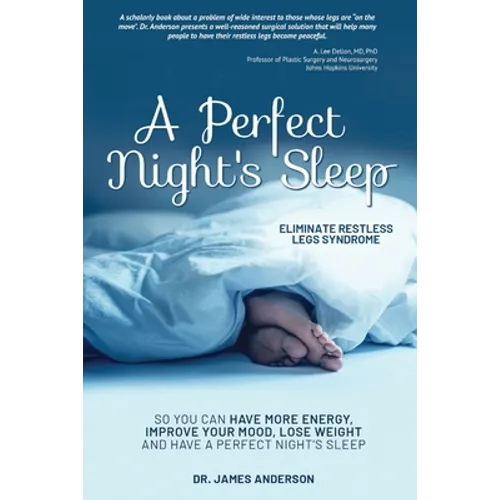 A Perfect Night's Sleep- Eliminate Restless Legs Syndrome: So You Can Have More Energy, Improve Your Mood, Lose Weight, and Have a Perfect Night's Sle - Paperback