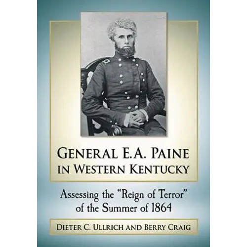 General E.A. Paine in Western Kentucky: Assessing the "Reign of Terror" of the Summer of 1864 - Paperback