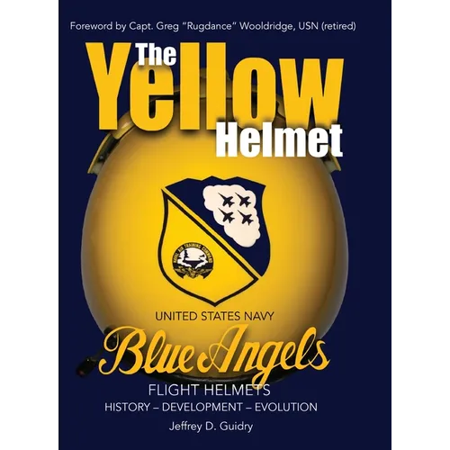 The Yellow Helmet: : United States Navy Blue Angels Flight Helmets History-Development-Evolution - Hardcover